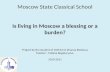 Moscow State Classical School Is living in Moscow a blessing or a burden? Project by the student of 10th form Zhanna Rodnova Teacher : Tatiana Bogatyryova.