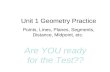 Unit 1 Geometry Practice Points, Lines, Planes, Segments, Distance, Midpoint, etc. Are YOU ready for the Test??