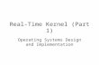 Real-Time Kernel (Part 1) Operating Systems Design and Implementation.