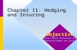 1 Chapter 11: Hedging and Insuring Copyright © Prentice Hall Inc. 1999. Author: Nick Bagley Objective Explain market mechanisms for implementing hedges.