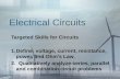 Electrical Circuits Targeted Skills for Circuits 1.Define: voltage, current, resistance, power, and Ohm's Law. 2. Qualitatively analyze series, parallel.