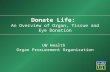 Donate Life: An Overview of Organ, Tissue and Eye Donation UW Health Organ Procurement Organization.