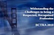 Withstanding the Challenges to being a Respected, Recognized Profession BCTRA 2010.