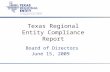 Texas Regional Entity Compliance Report Board of Directors June 15, 2009.