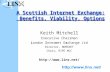 A Scottish Internet Exchange: Benefits, Viability, Options Keith Mitchell Executive Chairman London Internet Exchange Ltd Director, NOMINET Chair, RIPE.