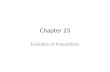 Chapter 23 Evolution of Populations. Populations evolve; not individuals A.Microevolution - introduction Natural selection Genetic drift Gene flow.