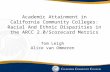 Academic Attainment in California Community Colleges: Racial And Ethnic Disparities in the ARCC 2.0/Scorecard Metrics Tom Leigh Alice van Ommeren.