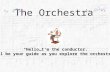 The Orchestra “Hello…I’m the conductor. I’ll be your guide as you explore the orchestra.”