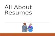 All About Resumes. Topics Types of Resumes The Resume 10 Resume Don’ts Tips on Writing Resumes Conclusion of Resumes.