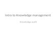 Intro to Knowledge management Knowledge audit. Knowledge audit, definition “Systematic investigation, examination, verification, measurement and evaluation.