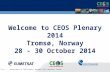 Slide: 1 Announcement at CEOS Plenary, November 2013, Montreal, Canada Welcome to CEOS Plenary 2014 Tromsø, Norway 28 - 30 October 2014.