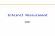 Internet Measurement 2007. Outline Measurement overview –Why measure? Why model measurements? –What to measure? Where to measure? Internet challenges.