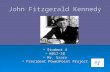 John Fitzgerald Kennedy  Student 4  8017-10  Mr. Szaro  President PowerPoint Project.
