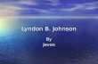 Lyndon B. Johnson ByJevon. Years in office:1963-1969.