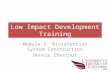 Low Impact Development Training Module 3: Bioretention System Construction Dennis Chestnut.