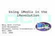 Using iMedia in the iRevolution Mary Beth Clifton Anne Mosakowski Delaware County Intermediate Unit NECC 2006 July, 2006.