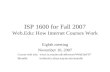ISP 1600 for Fall 2007 Web.Edu: How Internet Courses Work Eighth meeting November 10, 2007 Course web site: Moodle: techtools.culma.wayne.edu/moodle.