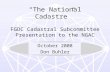 1 “The National Cadastre” FGDC Cadastral Subcommittee Presentation to the NGAC October 2008 Don Buhler.