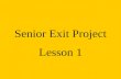 Senior Exit Project Lesson 1 From CMS Policy Graduation Requirements E.Senior Project Students must complete a senior project in which they demonstrate.