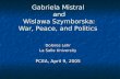 Gabriela Mistral and Wislawa Szymborska: War, Peace, and Politics Dolores Lehr La Salle University PCEA, April 9, 2005.