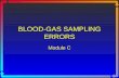 BLOOD-GAS SAMPLING ERRORS Module C. Objectives List the five types of arterial blood sampling errors and describe the effect of the error on the results.