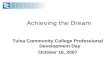 Achieving the Dream Tulsa Community College Professional Development Day October 16, 2007.