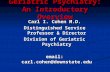 Geriatric Psychiatry: An Introductory Overview Carl I. Cohen M.D. Distinguished Service Professor & Director Division of Geriatric Psychiatry email: carl.cohen@downstate.edu.