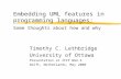 Embedding UML features in programming languages: Some thoughts about how and why Timothy C. Lethbridge University of Ottawa Presentation at IFIP WG2.4.
