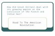 How did Great Britain deal with its growing empire at the conclusion of the French and Indian War? Road To The American Revolution.