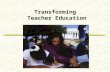 Transforming Teacher Education The Debate on Teacher Education and Teacher Quality “There is little evidence that education school course work leads.
