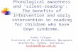Phonological awareness and ‘silent-reading’: The benefits of intervention and early intervention in reading for children who have Down syndrome. Kathy.