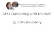 GPU Computing with Matlab® @ CBI Laboratory. Overview GPU History & Hardware – GPU History – CPU vs. GPU Hardware – Parallelism Design Points GPU Software.