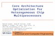 Core Architecture Optimization for Heterogeneous Chip Multiprocessors Rakesh Kumar, Deam M Tullsen, UCSD Norman P Jouppi, HP Labs, Palo Alto, CA PACT’06.