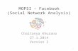 MOPSI – Facebook (Social Network Analysis) Chaitanya Khurana 27.1.2014 Version 3 1.