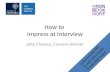 How to Impress at Interview Jane Chanaa, Careers Adviser Download this PPT to open documents & read slide notes!