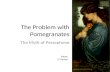 The Problem with Pomegranates The Myth of Persephone Name 1 st Period.