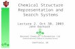 1 Chemical Structure Representation and Search Systems Lecture 2. Oct 30, 2003 John Barnard Barnard Chemical Information Ltd Chemical Informatics Software.