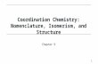 Coordination Chemistry: Nomenclature, Isomerism, and Structure Coordination Chemistry: Nomenclature, Isomerism, and Structure Chapter 9 Chapter 9 1.
