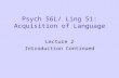 Psych 56L/ Ling 51: Acquisition of Language Lecture 2 Introduction Continued.