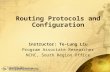 1 Routing Protocols and Configuration Instructor: Te-Lung Liu Program Associate Researcher NCHC, South Region Office.
