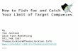 How to Fish for and Catch Your Limit of Target Companies By Tom Jackson Sale Fish Marketing 972.740.7367 ThomasJackson@ThomasJackson.Info .