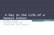 A Day in the Life of a Seneca Indian By Karen Andrade 2013-2014 school year (Indian Name “Hurit Vegulak”)