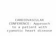 CARDIOVASCULAR CONFERENCE: Approach to a patient with cyanotic heart disease.