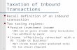 1 Taxation of Inbound Transactions Recall definition of an inbound transaction Two taxing regimes: Passive investment income 30% tax on gross income (many.