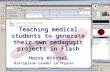 Teaching medical students to generate their own pedagogic projects in Flash Harry Witchel Discipline Leader in Physiology