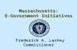 Massachusetts: E-Government Initiatives Frederick A. Laskey Commissioner.
