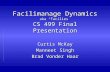 Facilimanage Dynamics aka “Facilies” CS 499 Final Presentation Curtis McKay Manneet Singh Brad Vonder Haar.