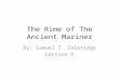 The Rime of The Ancient Mariner By: Samuel T. Coleridge Lecture 6.