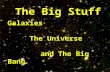 The Big Stuff Galaxies The Universe and The Big Bang.