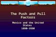 The Push and Pull Factors Mexico and the United States 1890-1930.